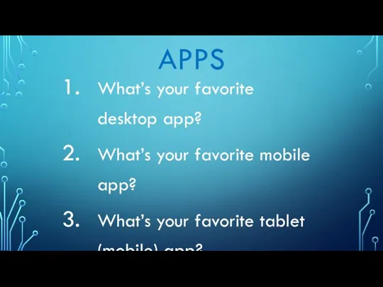 APPS What’s your favorite desktop app? What’s your favorite mobile app? What’s