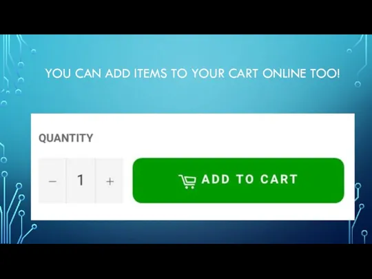 YOU CAN ADD ITEMS TO YOUR CART ONLINE TOO!