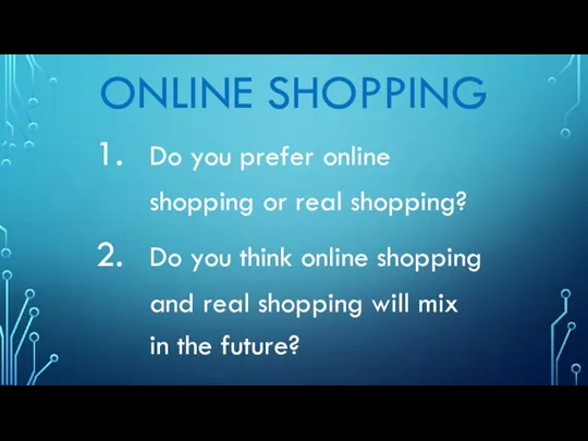 ONLINE SHOPPING Do you prefer online shopping or real shopping? Do you
