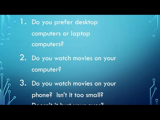 Do you prefer desktop computers or laptop computers? Do you watch movies