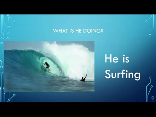 WHAT IS HE DOING? He is Surfing