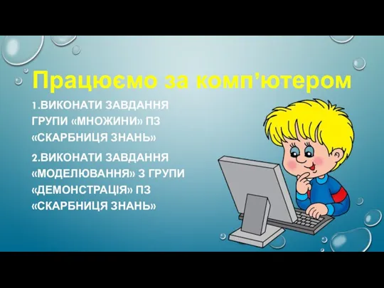 Працюємо за комп’ютером 1.ВИКОНАТИ ЗАВДАННЯ ГРУПИ «МНОЖИНИ» ПЗ «СКАРБНИЦЯ ЗНАНЬ» 2.ВИКОНАТИ ЗАВДАННЯ