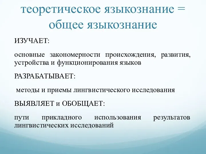 теоретическое языкознание = общее языкознание ИЗУЧАЕТ: основные закономерности происхождения, развития, устройства и