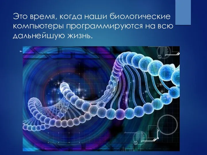 Это время, когда наши биологические компьютеры программируются на всю дальнейшую жизнь.