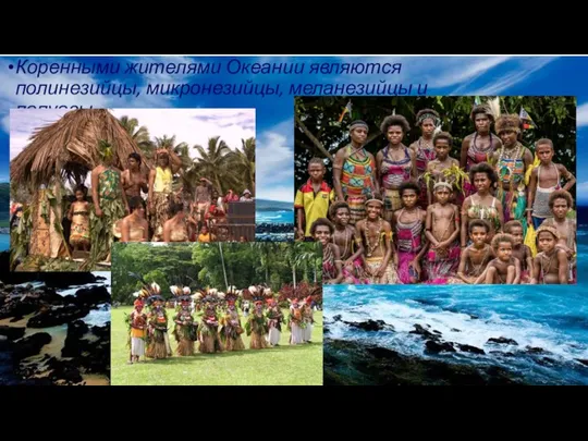 Коренными жителями Океании являются полинезийцы, микронезийцы, меланезийцы и папуасы.