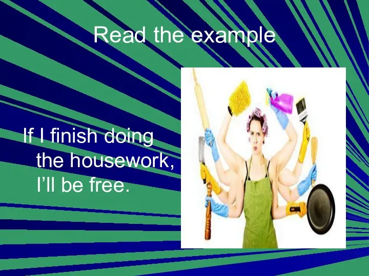 Read the example If I finish doing the housework, I’ll be free.