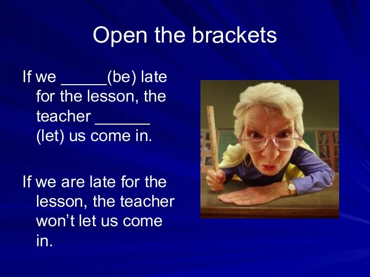 Open the brackets If we _____(be) late for the lesson, the teacher