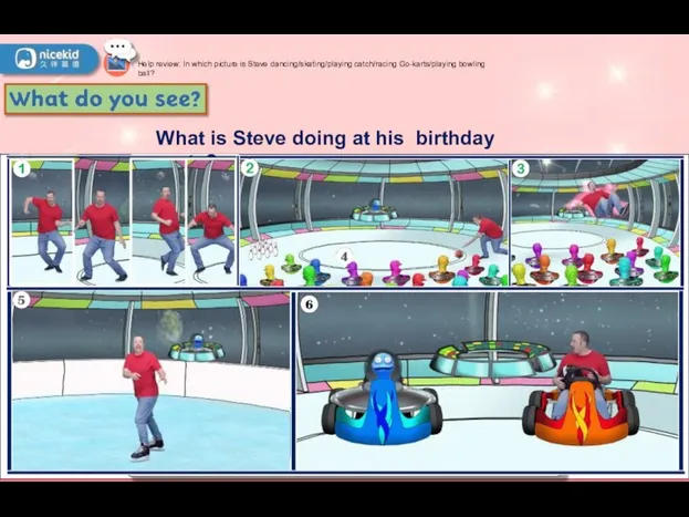Help review: In which picture is Steve dancing/skating/playing catch/racing Go-karts/playing bowling ball?
