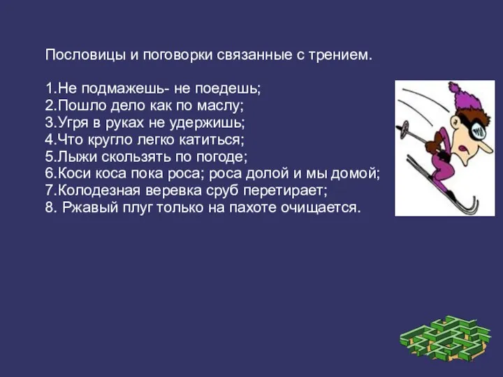 Пословицы и поговорки связанные с трением. 1.Не подмажешь- не поедешь; 2.Пошло дело