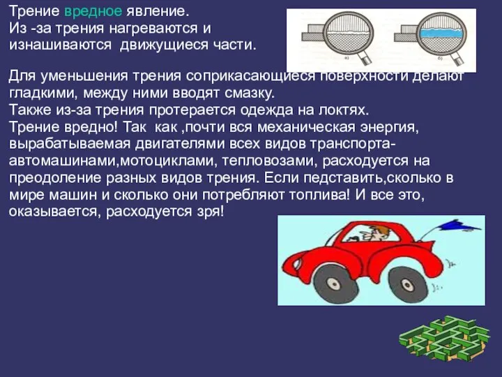 Трение вредное явление. Из -за трения нагреваются и изнашиваются движущиеся части. Для