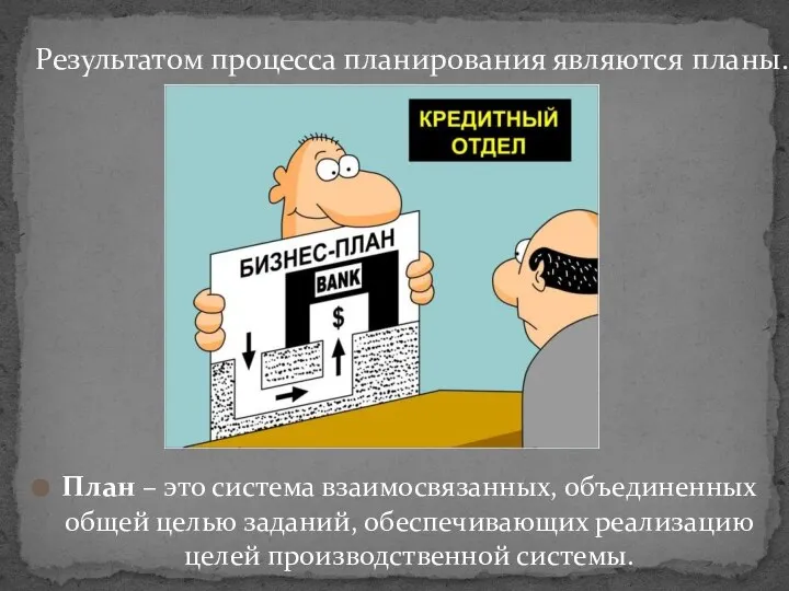 Результатом процесса планирования являются планы. План – это система взаимосвязанных, объединенных общей