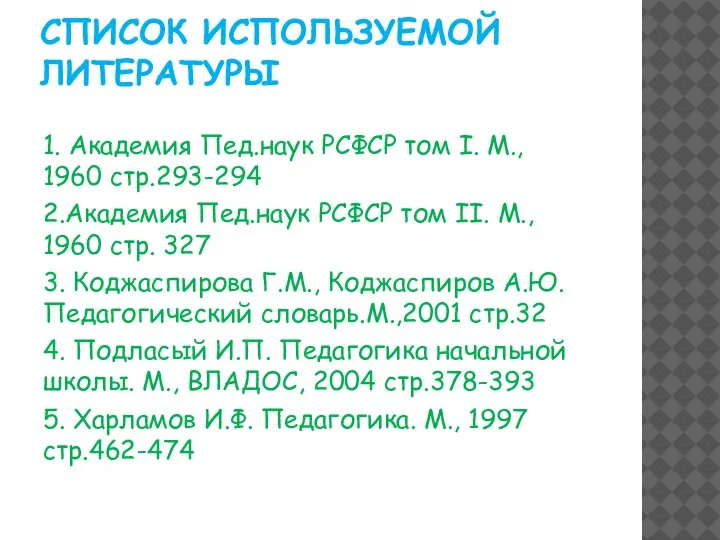 СПИСОК ИСПОЛЬЗУЕМОЙ ЛИТЕРАТУРЫ 1. Академия Пед.наук РСФСР том I. М., 1960 стр.293-294