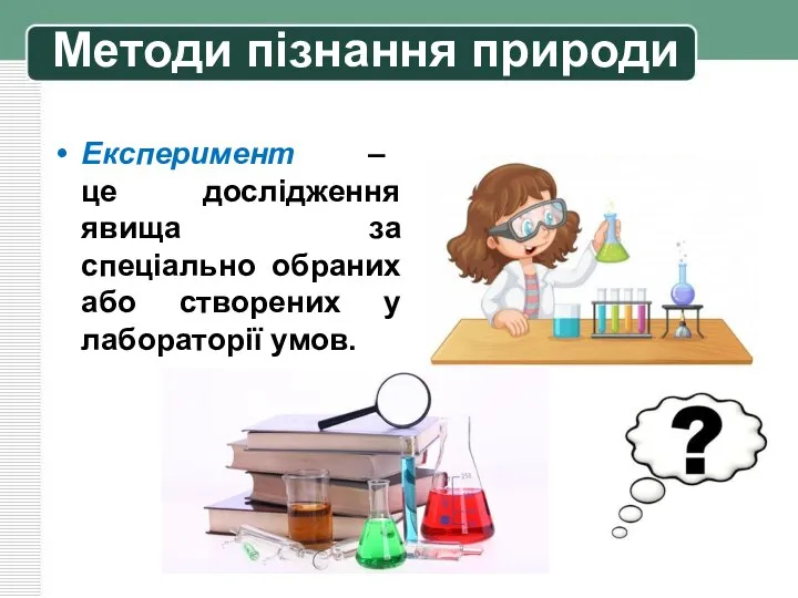 Методи пізнання природи Експеримент – це дослідження явища за спеціально обраних або створених у лабораторії умов.