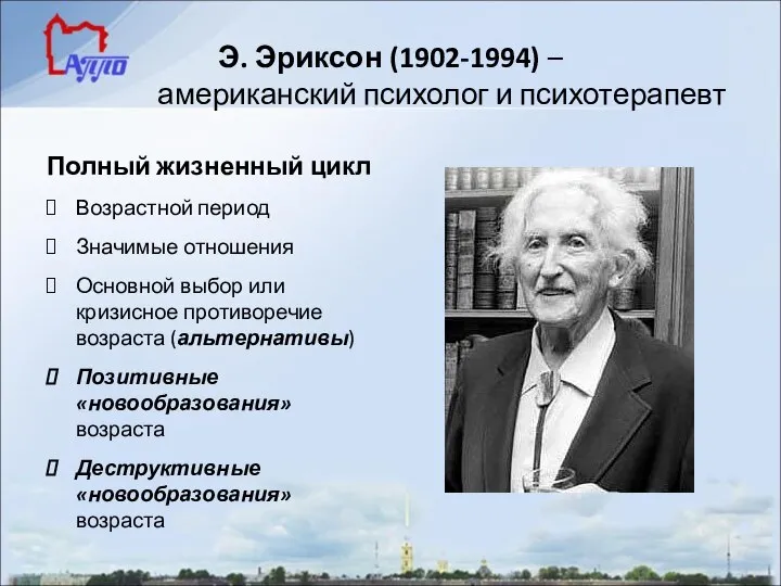 Э. Эриксон (1902-1994) – американский психолог и психотерапевт Полный жизненный цикл Возрастной