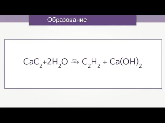 CaC2+2H2O → C2H2 + Ca(OH)2 Образование ацетилена 2000 оС