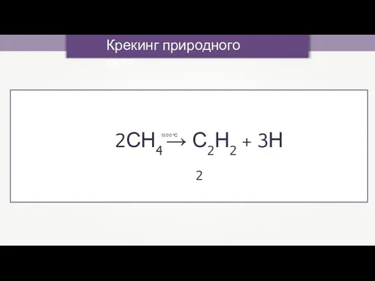 2СН4 → С2Н2 + 3Н 2 Крекинг природного газа 1500 оС