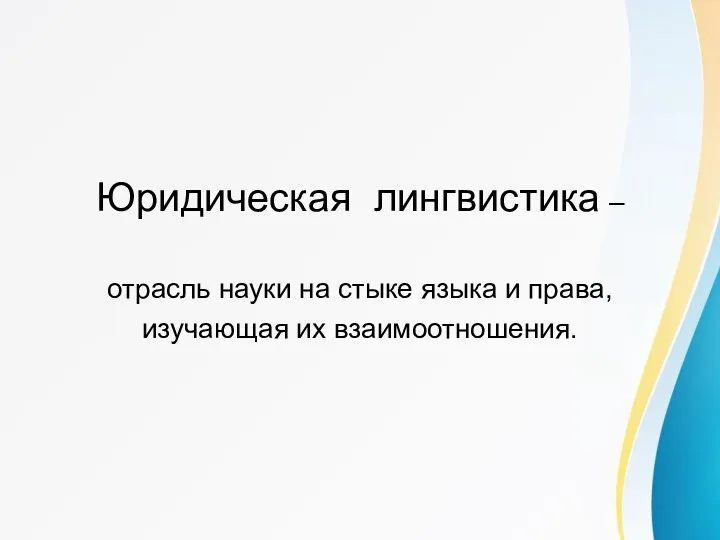 Юридическая лингвистика – отрасль науки на стыке языка и права, изучающая их взаимоотношения.