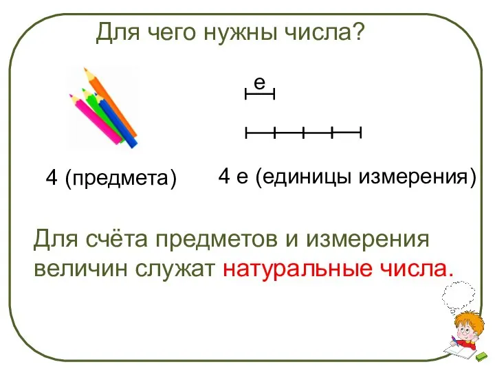 Для чего нужны числа? 4 (предмета) 4 е (единицы измерения) е Для