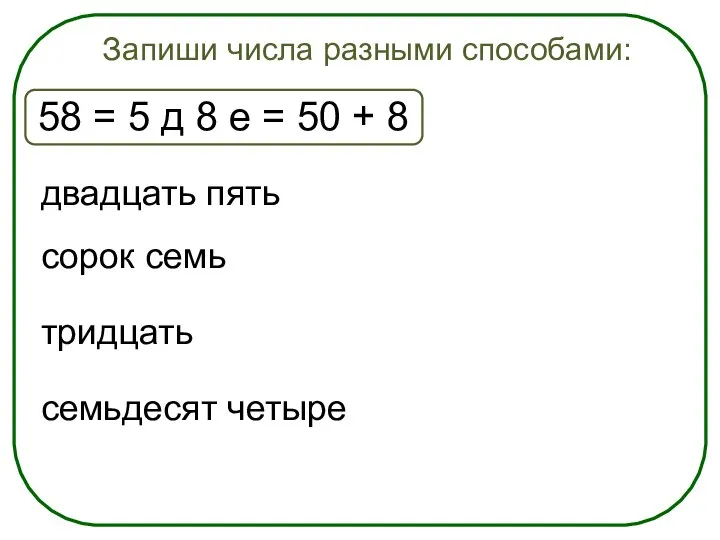 Запиши числа разными способами: двадцать пять сорок семь тридцать семьдесят четыре