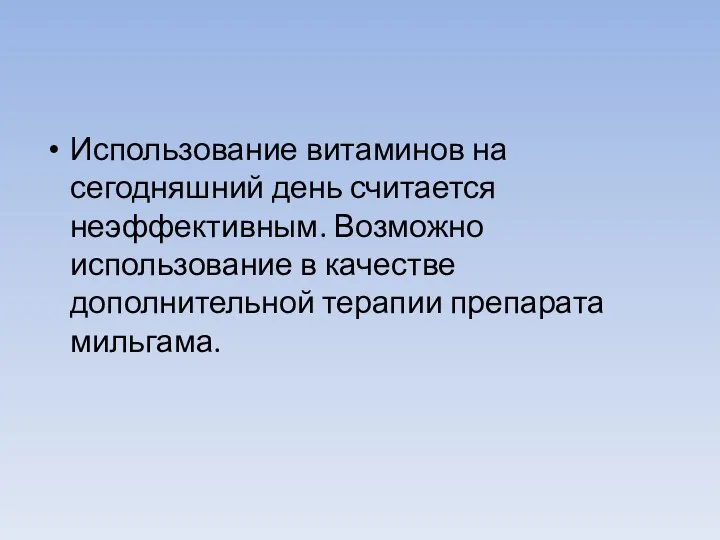 Использование витаминов на сегодняшний день считается неэффективным. Возможно использование в качестве дополнительной терапии препарата мильгама.