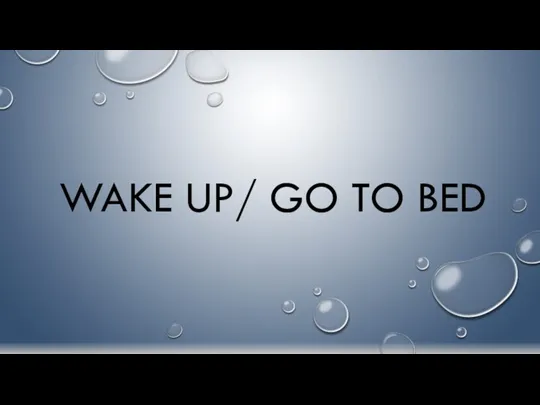 WAKE UP/ GO TO BED