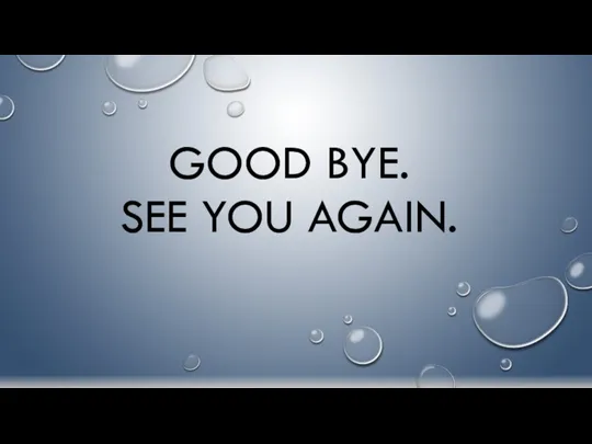 GOOD BYE. SEE YOU AGAIN.