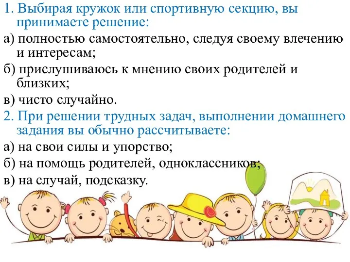 1. Выбирая кружок или спортивную секцию, вы принимаете решение: а) полностью самостоятельно,