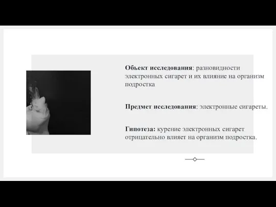 Объект исследования: разновидности электронных сигарет и их влияние на организм подростка Предмет