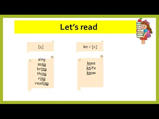 [ŋ] sing song bring thing ring reading Let’s read kn = [n] knee knife know