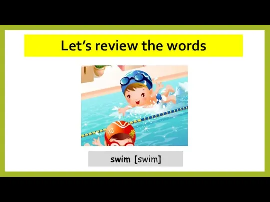 Let’s review the words swim [swim]