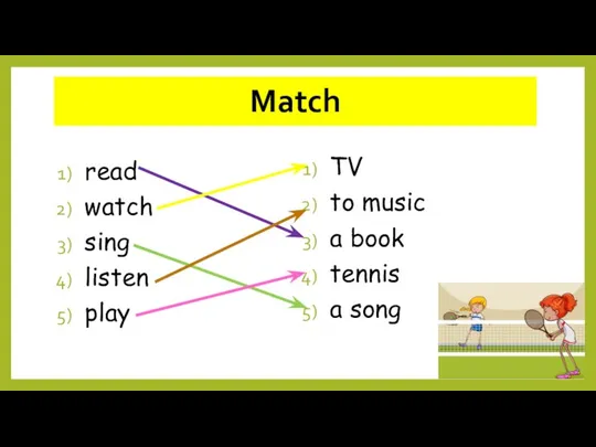 read watch sing listen play Match TV to music a book tennis a song