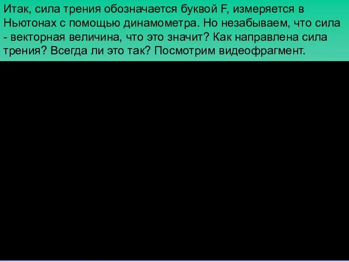 Итак, сила трения обозначается буквой F, измеряется в Ньютонах с помощью динамометра.