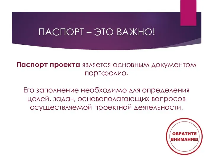 ПАСПОРТ – ЭТО ВАЖНО! Паспорт проекта является основным документом портфолио. Его заполнение