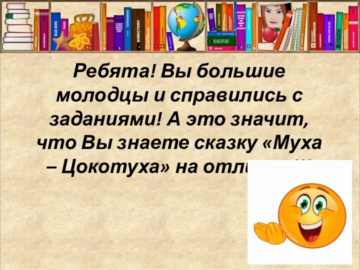 Ребята! Вы большие молодцы и справились с заданиями! А это значит, что