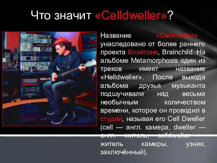 Что значит «Celldweller»? Название «Celldweller» унаследовано от более раннего проекта Клэйтона, Brainchild.