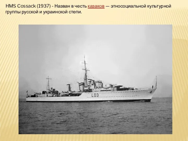 HMS Cossack (1937) - Назван в честь казаков — этносоциальной культурной группы русской и украинской степи.
