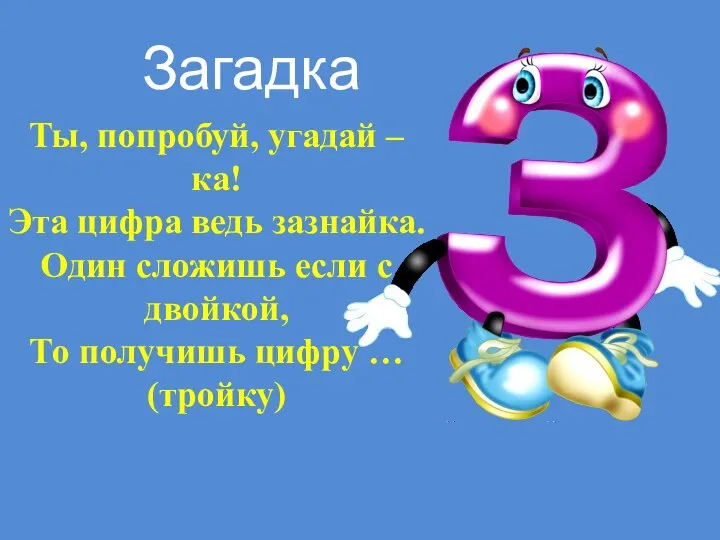 Ты, попробуй, угадай – ка! Эта цифра ведь зазнайка. Один сложишь если