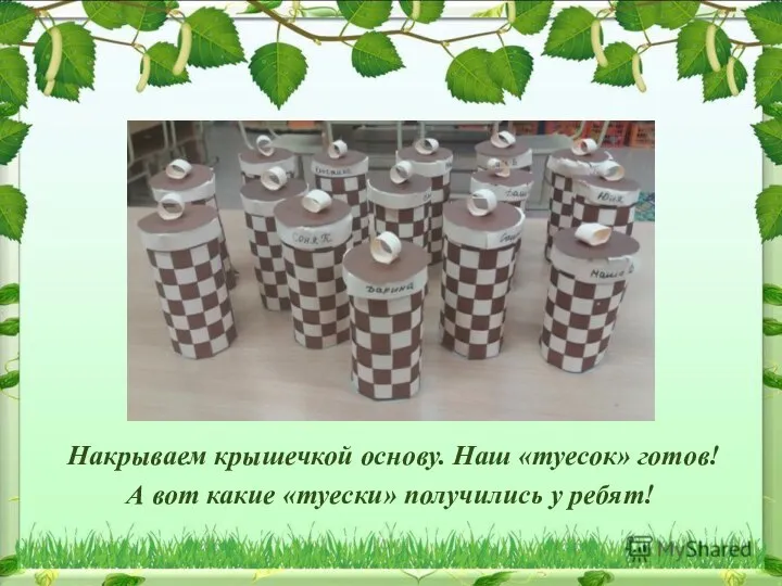 Накрываем крышечкой основу. Наш «туесок» готов! А вот какие «туески» получились у ребят!