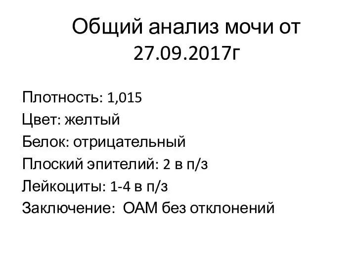 Общий анализ мочи от 27.09.2017г Плотность: 1,015 Цвет: желтый Белок: отрицательный Плоский