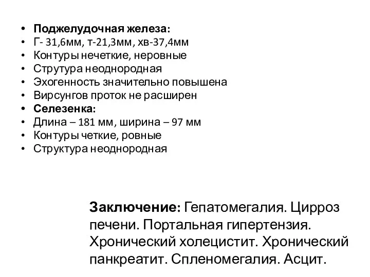 Поджелудочная железа: Г- 31,6мм, т-21,3мм, хв-37,4мм Контуры нечеткие, неровные Струтура неоднородная Эхогенность