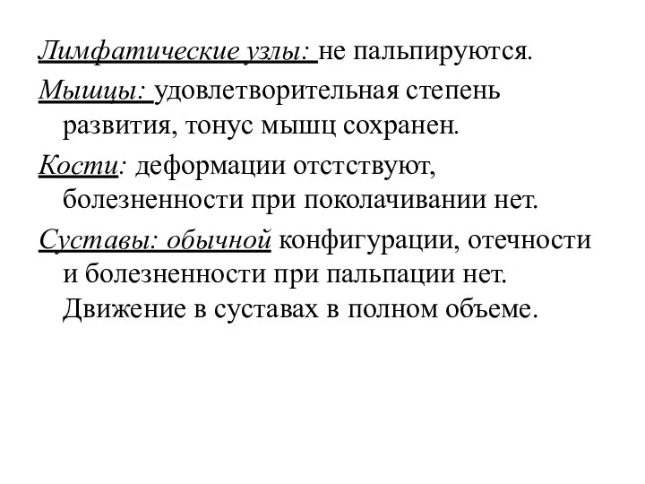 Лимфатические узлы: не пальпируются. Мышцы: удовлетворительная степень развития, тонус мышц сохранен. Кости: