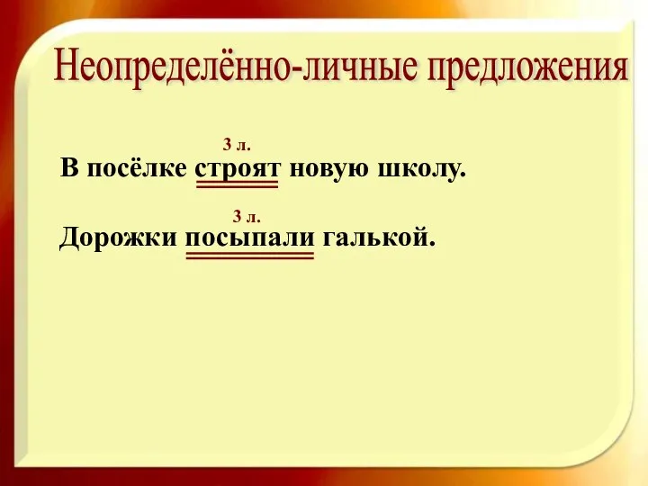 В посёлке строят новую школу. Дорожки посыпали галькой. Неопределённо-личные предложения 3 л. 3 л.