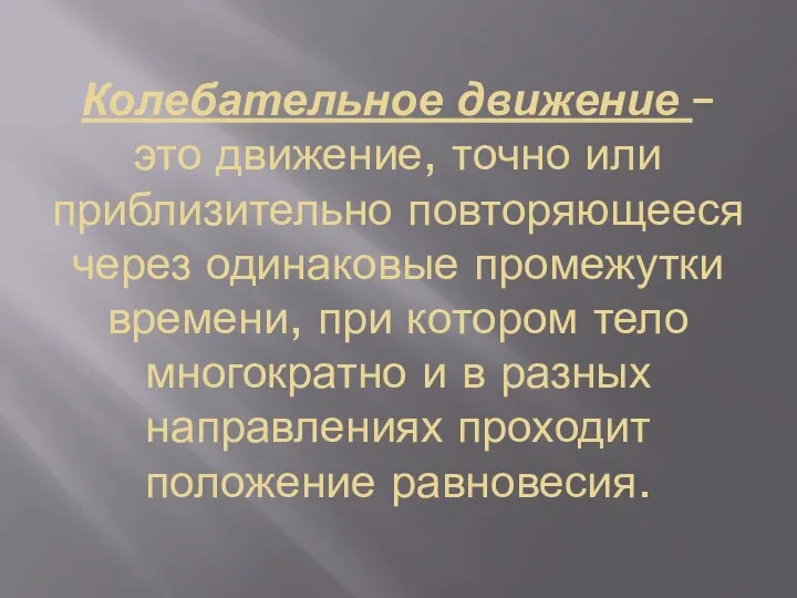 Колебательное движение – это движение, точно или приблизительно повторяющееся через одинаковые промежутки