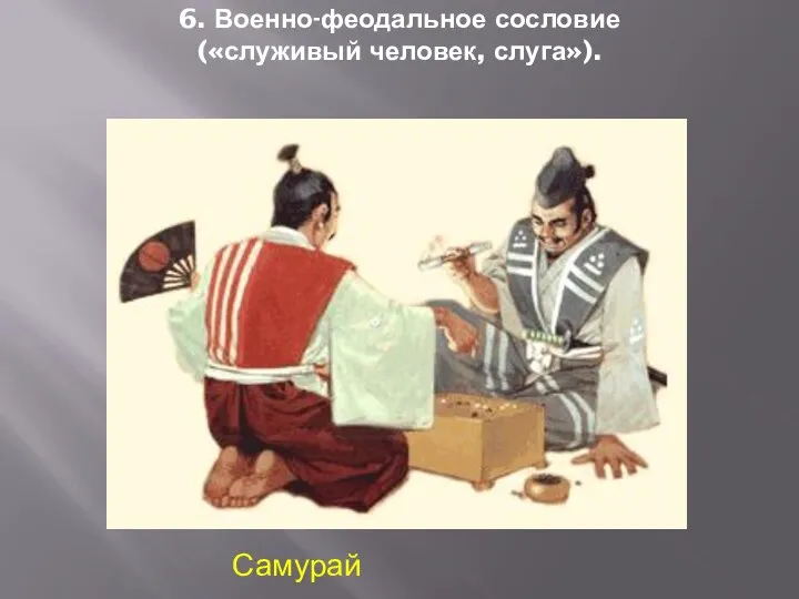 6. Военно-феодальное сословие («служивый человек, слуга»). Самурай