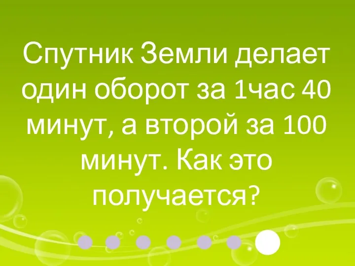 Спутник Земли делает один оборот за 1час 40 минут, а второй за