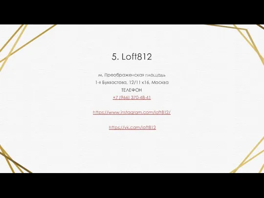 5. Loft812 м. Преображенская площадь 1-я Бухвостова, 12/11 к16, Москва ТЕЛЕФОН +7 (966) 370-48-41 https://www.instagram.com/loft812/ https://vk.com/loft812