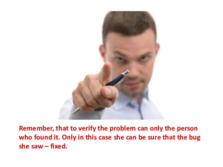 Remember, that to verify the problem can only the person who found