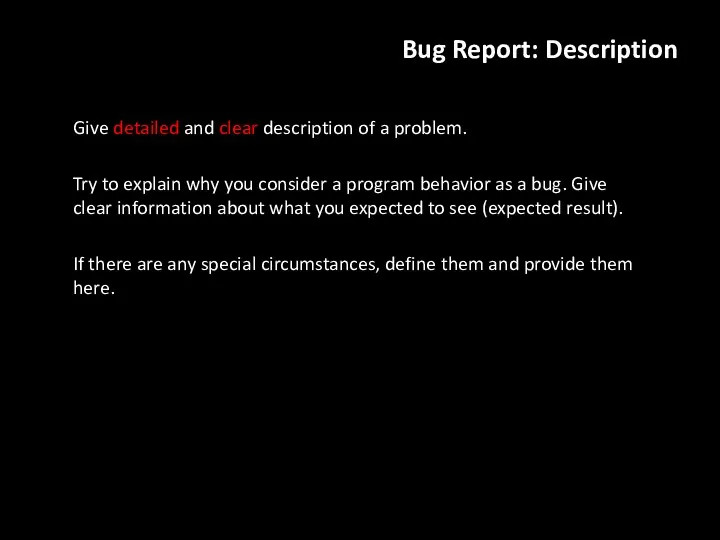 Bug Report: Description Give detailed and clear description of a problem. Try