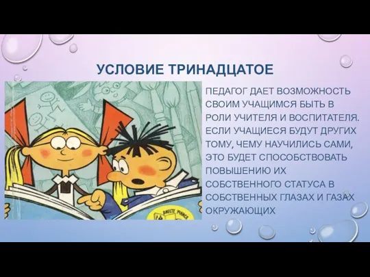 УСЛОВИЕ ТРИНАДЦАТОЕ ПЕДАГОГ ДАЕТ ВОЗМОЖНОСТЬ СВОИМ УЧАЩИМСЯ БЫТЬ В РОЛИ УЧИТЕЛЯ И