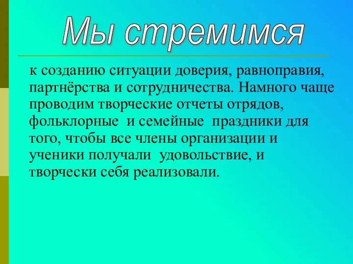 Мы стремимся к созданию ситуации доверия, равноправия, партнёрства и сотрудничества. Намного чаще